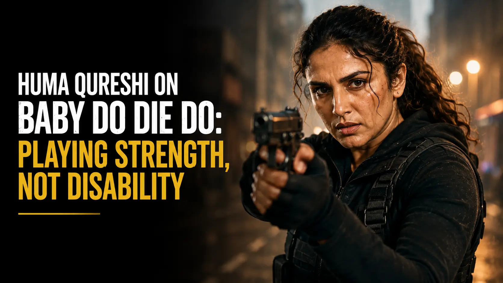 Huma Qureshi on Baby Do Die Do: Playing Strength, Not Disability