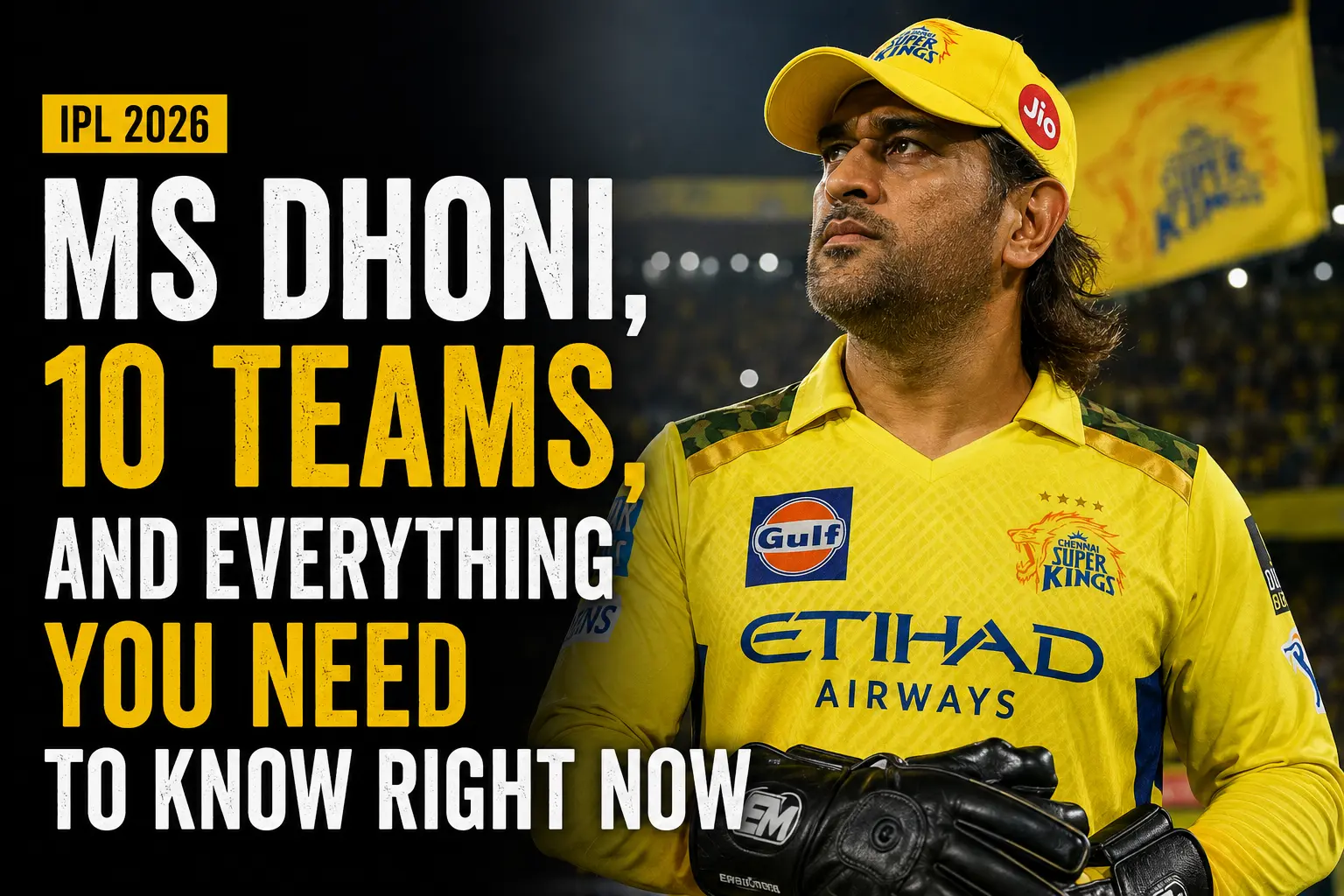 IPL 2026: MS Dhoni, 10 Teams, and Everything You Need to Know Right Now
